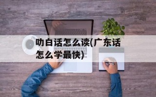 叻白话怎么读(广东话怎么学最快)
