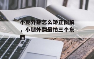 小腿外翻怎么矫正图解，小腿外翻最怕三个东西