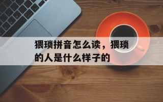 猥琐拼音怎么读，猥琐的人是什么样子的