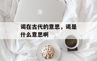 谒在古代的意思，谒是什么意思啊