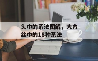 头巾的系法图解，大方丝巾的18种系法