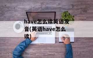 have怎么读英语发音(英语have怎么读)