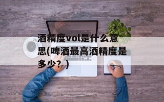 酒精度vol是什么意思(啤酒最高酒精度是多少？)