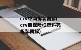 crv中网拆装图解(crv后保险杠塑料壳拆装图解)