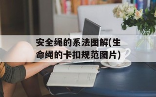 安全绳的系法图解(生命绳的卡扣规范图片)