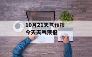 10月21天气预报 今天天气预报