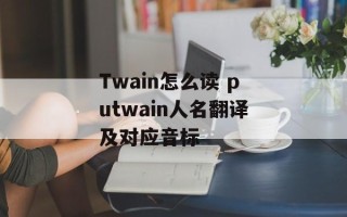 Twain怎么读 putwain人名翻译及对应音标