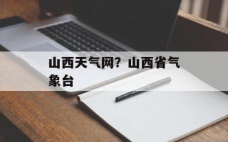 山西天气网？山西省气象台