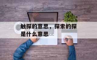 触探的意思，探索的探是什么意思