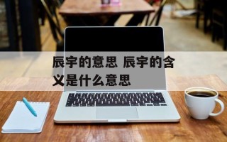 辰宇的意思 辰宇的含义是什么意思