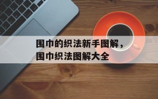 围巾的织法新手图解，围巾织法图解大全