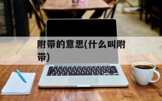附带的意思(什么叫附带)