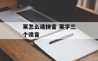 莱怎么读拼音 莱字三个读音