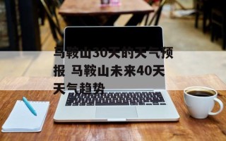 马鞍山30天的天气预报 马鞍山未来40天天气趋势