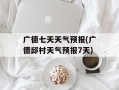 广德七天天气预报(广德邱村天气预报7天)