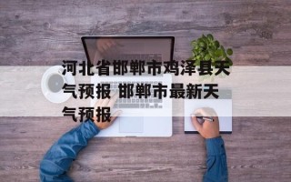 河北省邯郸市鸡泽县天气预报 邯郸市最新天气预报
