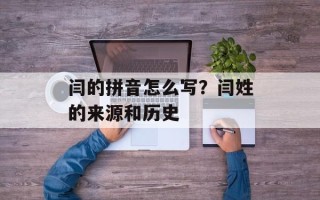 闫的拼音怎么写？闫姓的来源和历史