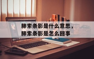肺索条影是什么意思，肺索条影是怎么回事