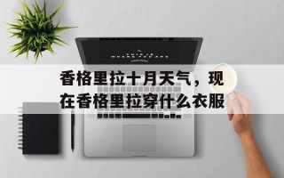 香格里拉十月天气，现在香格里拉穿什么衣服