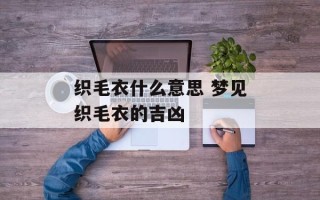 织毛衣什么意思 梦见织毛衣的吉凶