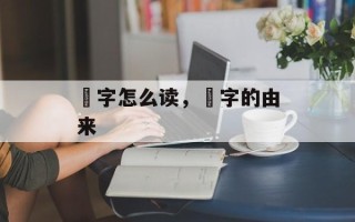 鼩字怎么读，鼩字的由来
