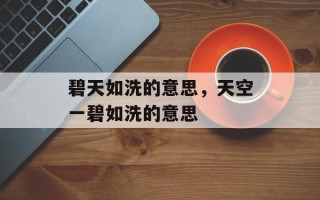 碧天如洗的意思，天空一碧如洗的意思