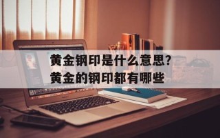 黄金钢印是什么意思？黄金的钢印都有哪些