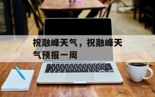 祝融峰天气，祝融峰天气预报一周