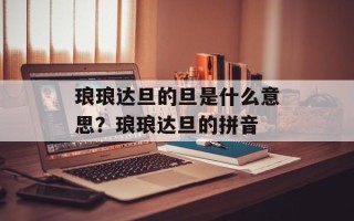 琅琅达旦的旦是什么意思？琅琅达旦的拼音