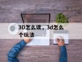 3D怎么读，3d怎么个玩法