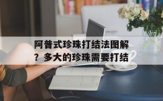 阿普式珍珠打结法图解？多大的珍珠需要打结