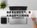 南昌青山湖区天气，包头青山天气15天预报