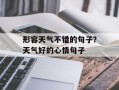 形容天气不错的句子？天气好的心情句子