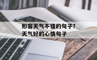 形容天气不错的句子？天气好的心情句子