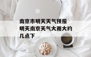 南京市明天天气预报 明天南京天气大雨大约几点下