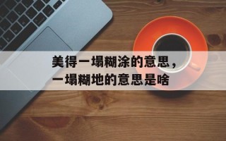 美得一塌糊涂的意思，一塌糊地的意思是啥