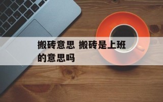 搬砖意思 搬砖是上班的意思吗