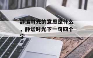 静谧时光的意思是什么，静谧时光下一句四个字
