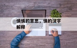 慎慎的意思，慎的汉字解释