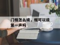 门框怎么读，框可以读第一声吗