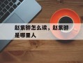 赵紫骅怎么读，赵紫骅是哪里人