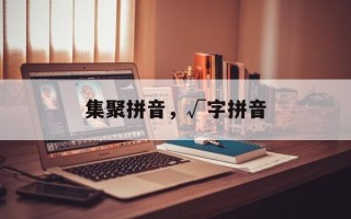 集聚拼音，√字拼音