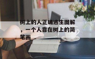 树上的人正确逃生图解，一个人靠在树上的简笔画