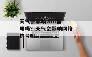 天气会影响wifi信号吗？天气会影响网络信号吗