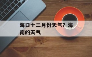 海口十二月份天气？海南的天气