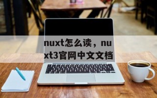 nuxt怎么读，nuxt3官网中文文档