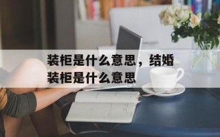 装柜是什么意思，结婚装柜是什么意思
