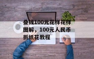 叠钱100元花样花样图解，100元人民币折纸花教程