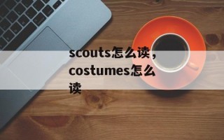 scouts怎么读，costumes怎么读