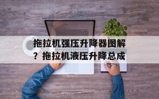拖拉机强压升降器图解？拖拉机液压升降总成